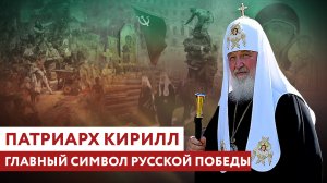 ПАТРИАРХ КИРИЛЛ: ГЛАВНЫЙ СИМВОЛ РУССКОЙ ПОБЕДЫ