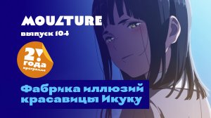 Moulture / выпуск 104 / Фабрика иллюзий красавицы Икуку / 21.01.2024