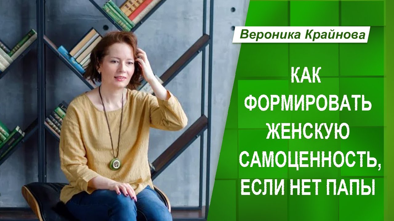 Как формировать женскую самоценность, если нет папы | Вероника Крайнова