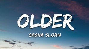 Sasha Sloan - Older (Текст песни / Cлова песни)