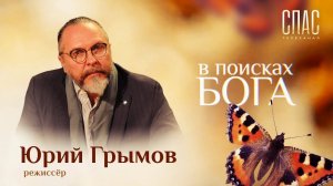 В ПОИСКАХ БОГА. ЮРИЙ ГРЫМОВ: СЦЕНА ДЛЯ БОГА