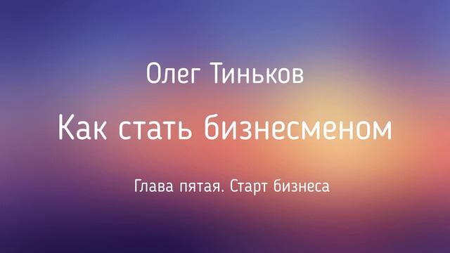 Как стать бизнесменом | Олег Тиньков | Глава 5 | Фрагмент аудиокниги