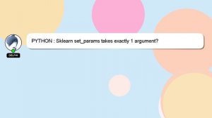 PYTHON : Sklearn set_params takes exactly 1 argument?