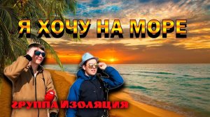 ГРУППА ИЗОЛЯЦИЯ - Я ХОЧУ НА МОРЕ