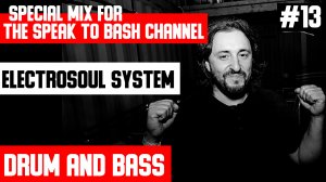 ELECTROSOUL SYSTEM -Special mix for the SPEAK TO BASH - Channel #13 - DRUM AND BASS