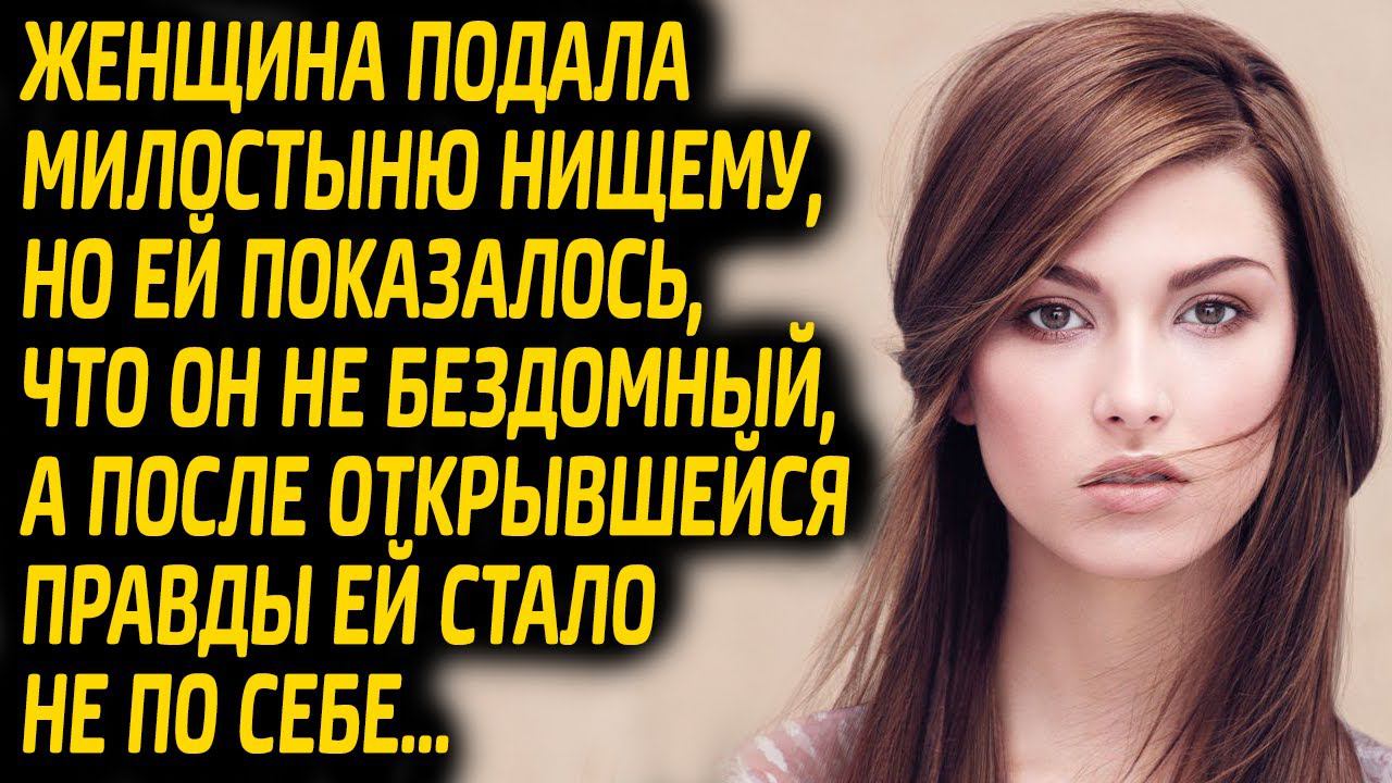Женщина подала милостыню нищему, но узнав о нём правду, долго не могла прийти в себя...