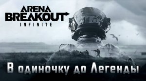 В одиночку до Легенды в Arena Breakout: Infinite (31.08.24)