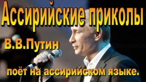 В.В. Путин  поёт на ассирийском языке