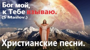 Бог мой к Тебе взываю.(S Maslov.)Христианские песни.