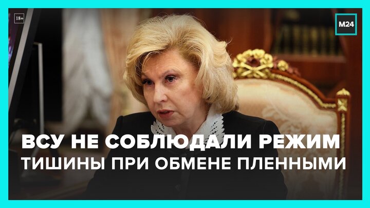 Москалькова: в процессе обмена пленными режим тишины полностью не соблюдался - Москва 24