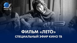 Фильм «Лето». Специальный эфир Кино ТВ