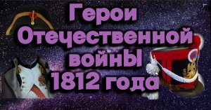 Герои Отечественной Войны 1812 года
