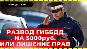 Уловка ГИБДД на 5000 руб или лишение прав. Как не попасть на развод ГИБДД.