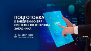 Подготовка к внедрению ERP - системы со стороны заказчика (М. Игитов, 1С)