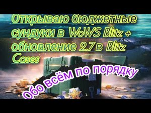 Открываю бюджетные сундуки в WoWS Blitz, а также новости обновления 2.7 в Blitz Cases!