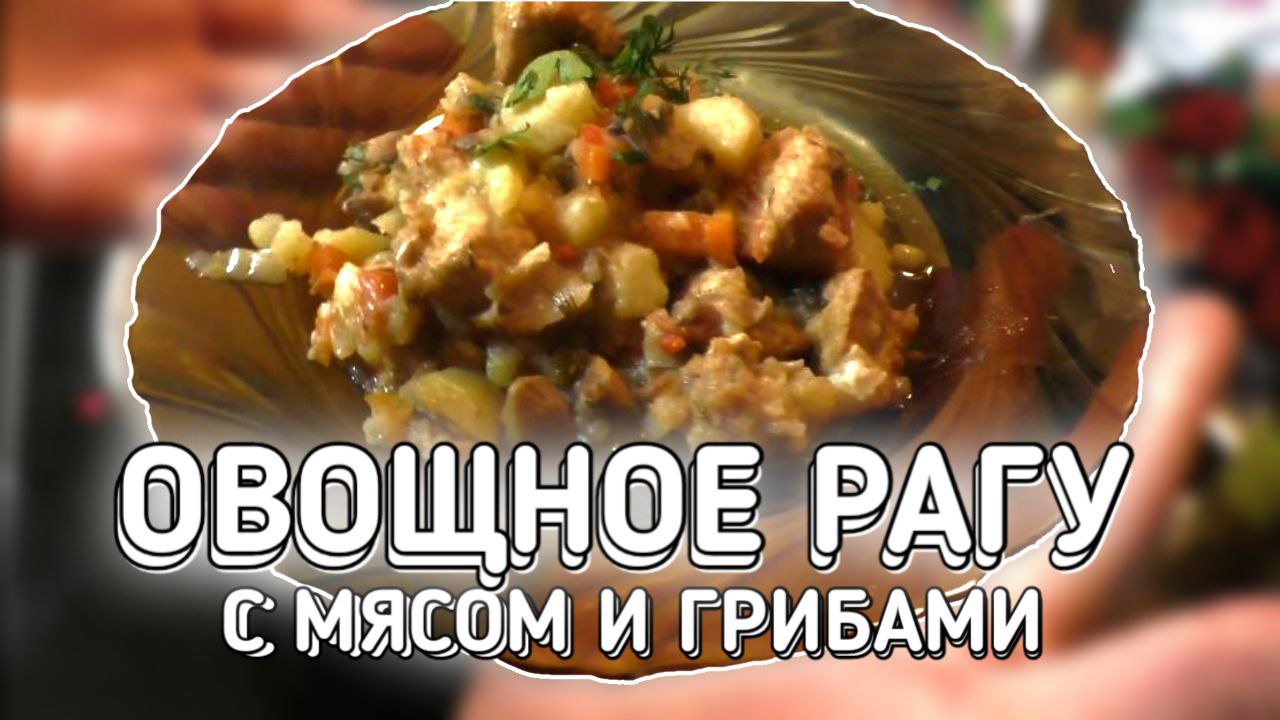 ОВОЩНОЕ РАГУ С МЯСОМ И ГРИБАМИ/ ВЫ БУДЕТЕ В ВОСТОРГЕ