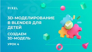Cоздание 3D модели | Урок 3D моделирование для детей | Бесплатные уроки Blender для детей | Урок 4