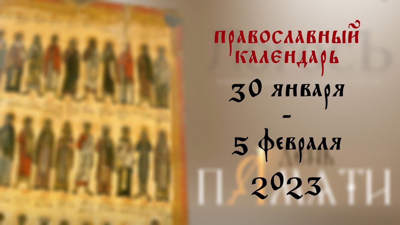 День памяти: Православный календарь 30 января - 5 февраля 2023 года