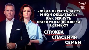 «ЖЕНА ПЕРЕСТАЛА СО МНОЙ ОБЩАТЬСЯ»: КАК ВЕРНУТЬ ЛЮБИМОГО ЧЕЛОВЕКА В СЕМЬЮ?