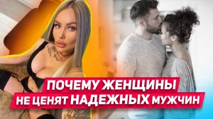 3 причины ПОЧЕМУ женщины не хотят ценить надежных мужчин НИКОГДА НЕ ПРОЩАЙ ЭТО ЖЕНЩИНЕ