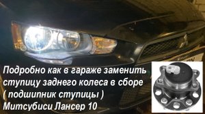 Подробно как в гараже заменить ступицу заднего колеса в сборе /подшипник ступицы Митсубиси Лансер 10