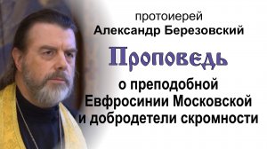 О Евфросинии Московской и добродетели скромности (2024.07.19). Прот. Александр Березовский