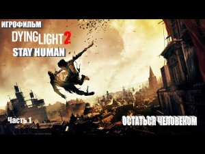 ИГРОФИЛЬМ DYING LIGHT 2 STAY HUMAN  Полное Прохождение Игры ОСТАТЬСЯ ЧЕЛОВЕКОМ Часть 1