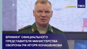 Брифинг официального представителя Министерства обороны РФ Игоря Конашенкова