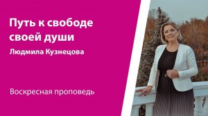 Путь к свободе своей души. Людмила Кузнецова, проповедь от 25 февраля 2024