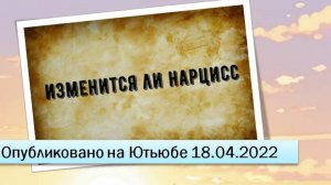 Изменится ли нарцисс (18.04.2022)