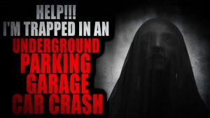 “HELP!!! I'm Trapped in an Underground Parking Garage! CAR CRASH!” | Creepypasta Storytime