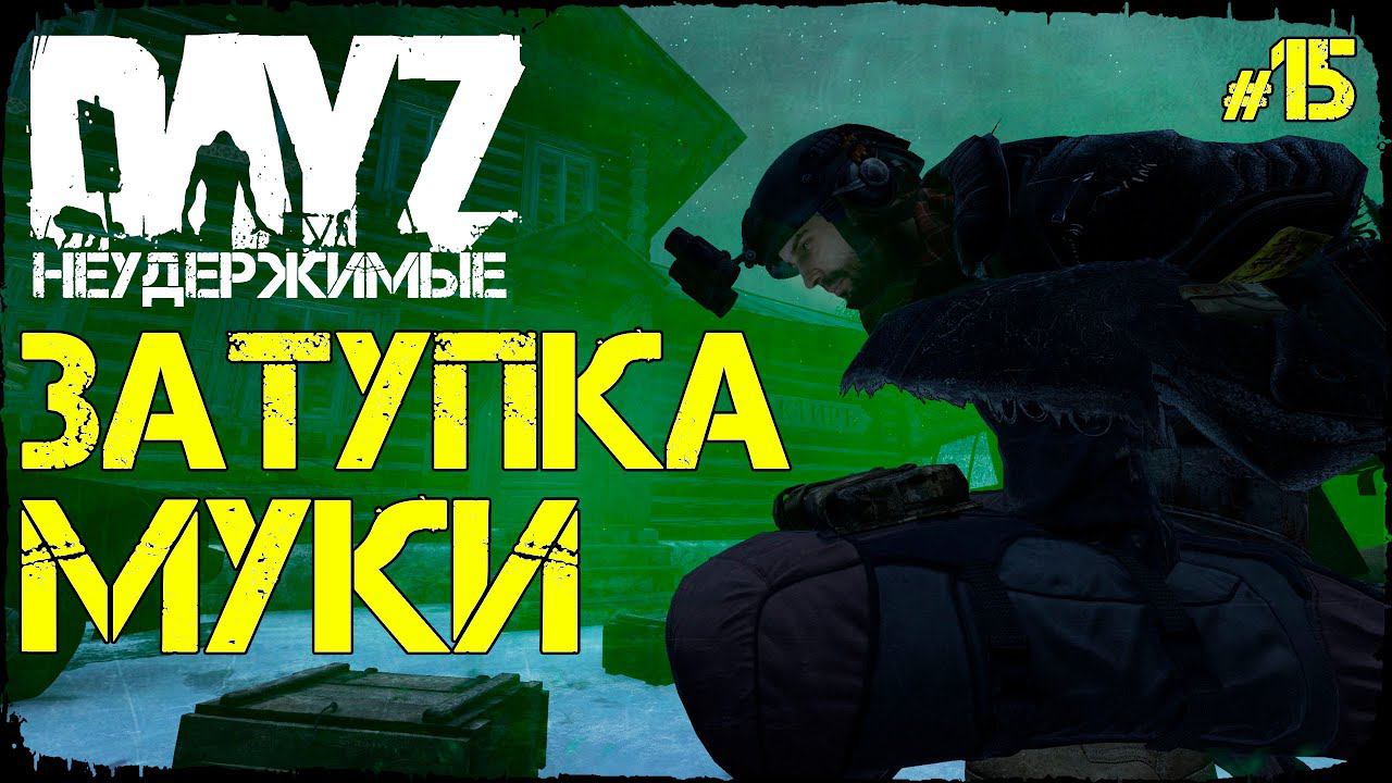 МУКИ ЗАТУПКА - DayZ НЕУДЕРЖИМЫЕ (Выживание сериал сезон: зима 2022, 15 серия, патч 1.15)