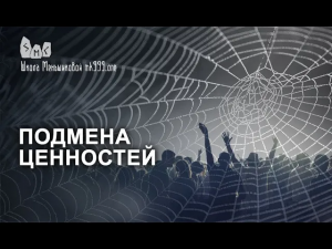 Подмена ценностей. Кто это делает и зачем?