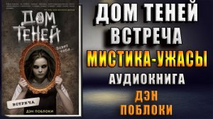 Дом теней. Встреча. Мистика Ужасы (Дэн Поблоки) Аудиокнига
