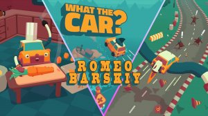 WHAT THE CAR | ЧТО ЗА МАШИНА | ОБЗОР | ПРОХОЖДЕНИЕ | ПЕРВЫЙ ВЗГЛЯД | ► ROMEO BARSKIY GAMES