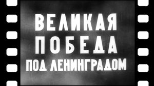 Документальный фильм «Великая Победа под Ленинградом» 1944 г.