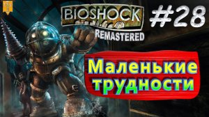 Маленькие трудности. BioShock remastered. #28. Прохождение.