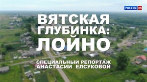 Специальный репортаж Анастасии Елсуковой «Вятская глубинка: Лойно» (19.07.2024)