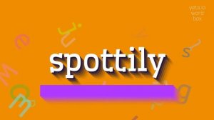 SPOTTILY - HOW TO PRONOUNCE SPOTTILY? #spottily