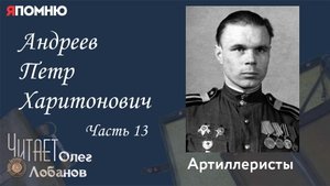 Андреев Петр Харитонович. Часть 13.Проект "Я помню" Артема Драбкина. Артиллеристы.