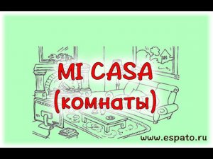 Испанский для начинающих Урок 15 Mi casa №2 - los cuartos - основные комнаты (www.espato.ru)