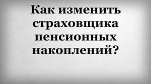 Как изменить страховщика пенсионных накоплений