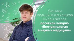 Ученики медицинских классов школы №2005 посетили лекцию «Биотехнология в науке и медицине»