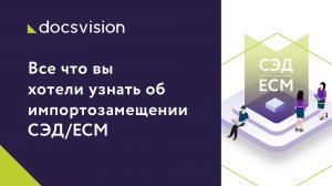 Всё, что вы хотели узнать об импортозамещении СЭД/ЕСМ – в формате вопрос – ответ