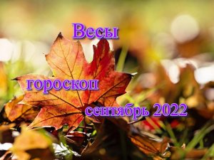 Весы! Гороскоп на сентябрь 2022 года!