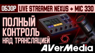 Обзор Live Streamer NEXUS и микрофона MIC 330 от Avermedia — полный контроль над трансляцией