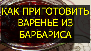 Как приготовить варенье из барбариса. Рецепт варенья из барбариса