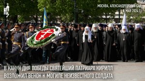 В канун Дня Победы Святейший Патриарх Кирилл возложил венок к могиле Неизвестного солдата
