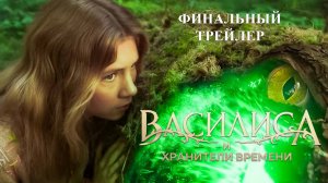 Василиса и хранители времени - финальный трейлер - Россия 2024