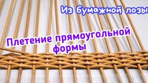 Я плету из бумажной лозы заготовку прямоугольный формы.